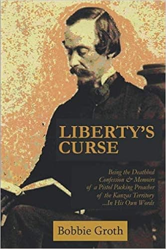 Liberty's Curse: Being the Deathbed Confession & Memoirs of a Pistol Packing Preacher of the Kanzas Territory ... In His Own Words