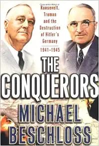 The Conquerors: Roosevelt, Truman and the Destruction of Hitler's Germany, 1941-1945