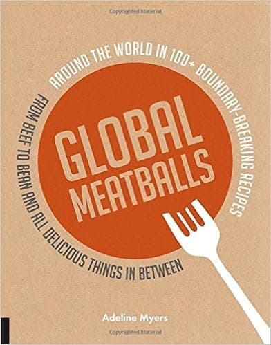 By Adeline Myers Global Meatballs: Around the World in 100+ Boundary-Breaking Recipes, From Beef to Bean and All Deli [Flexibound]
